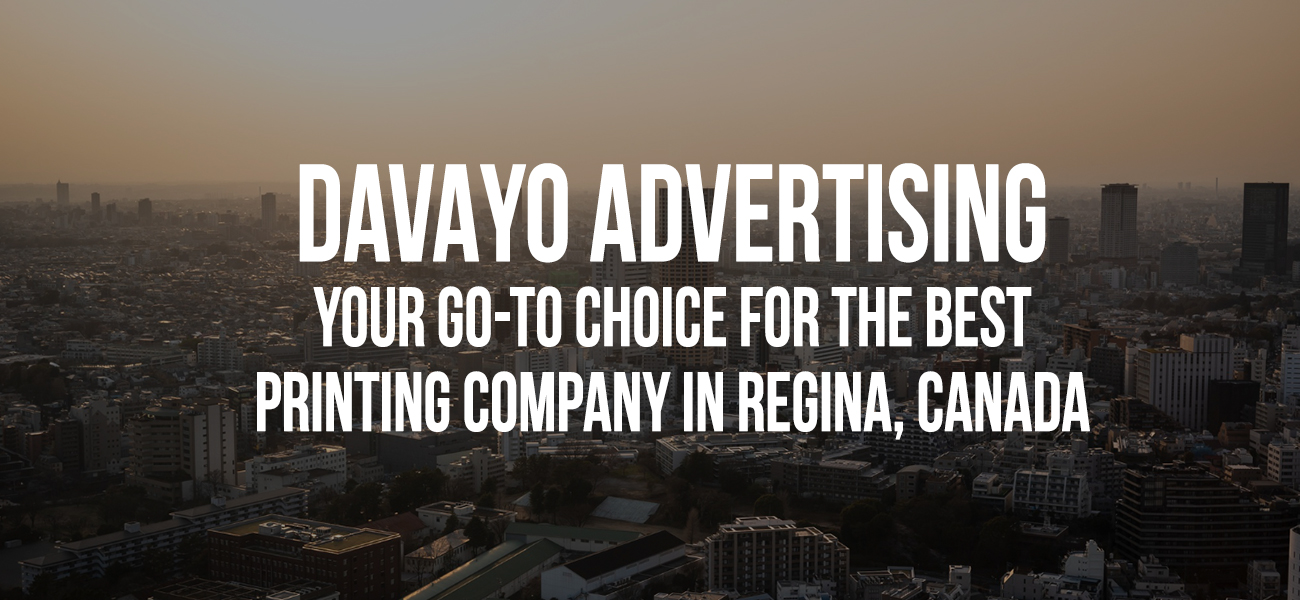 Davayo Advertising: Your Go-To Choice for the Best Printing Company in Regina, Canada